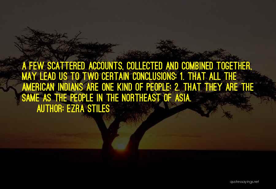 Ezra Stiles Quotes: A Few Scattered Accounts, Collected And Combined Together, May Lead Us To Two Certain Conclusions: 1. That All The American