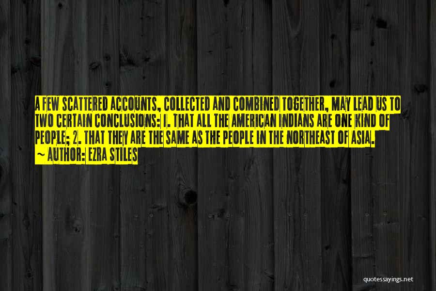 Ezra Stiles Quotes: A Few Scattered Accounts, Collected And Combined Together, May Lead Us To Two Certain Conclusions: 1. That All The American