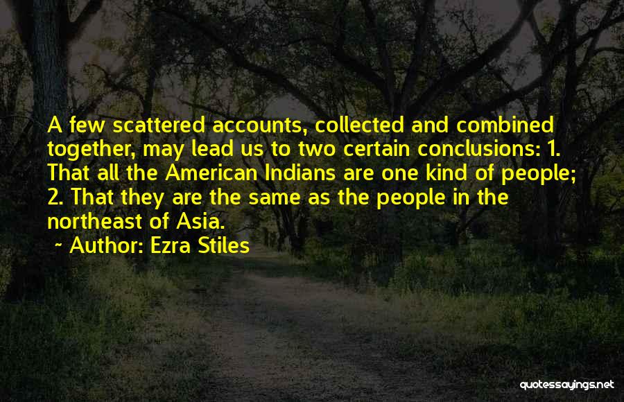 Ezra Stiles Quotes: A Few Scattered Accounts, Collected And Combined Together, May Lead Us To Two Certain Conclusions: 1. That All The American