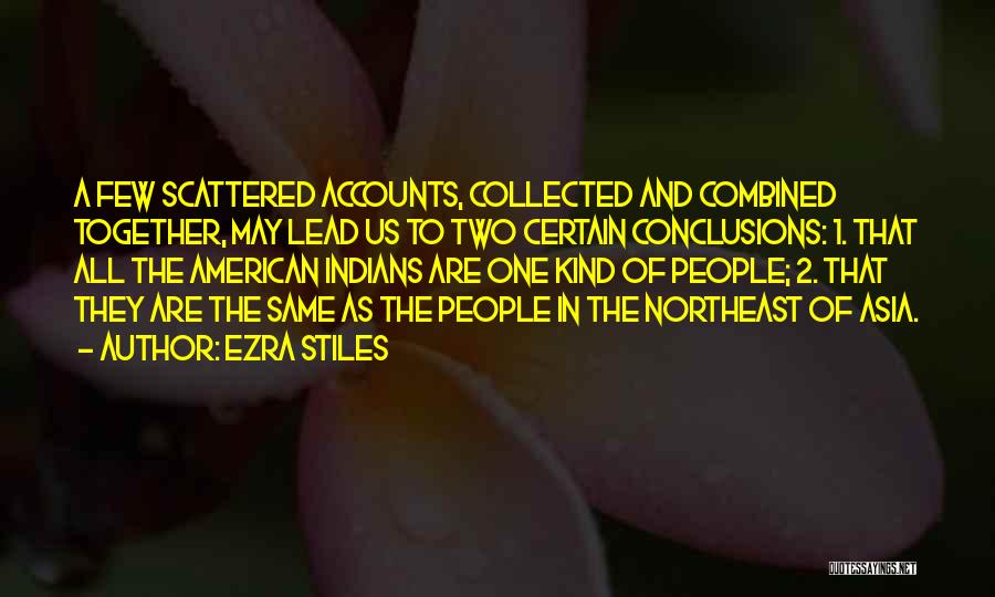 Ezra Stiles Quotes: A Few Scattered Accounts, Collected And Combined Together, May Lead Us To Two Certain Conclusions: 1. That All The American