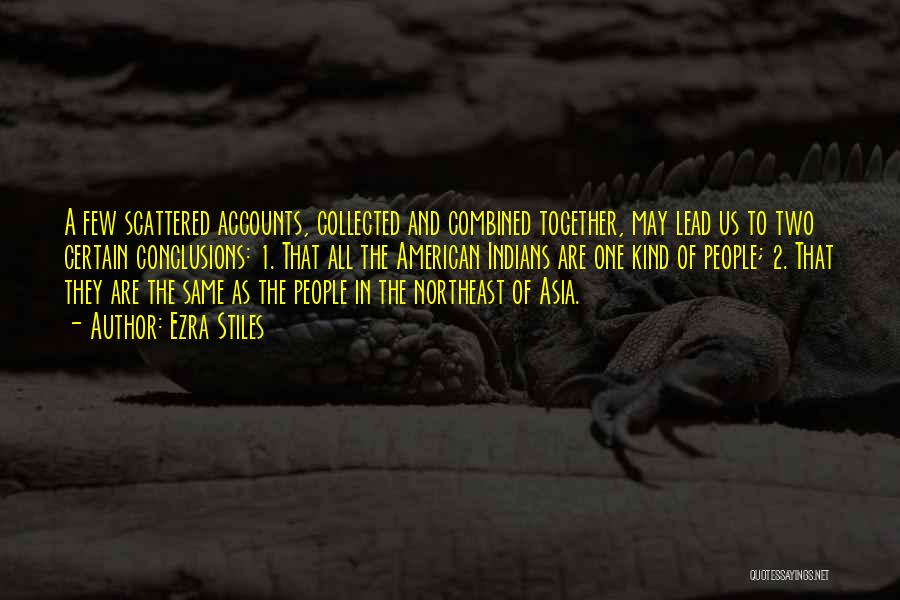 Ezra Stiles Quotes: A Few Scattered Accounts, Collected And Combined Together, May Lead Us To Two Certain Conclusions: 1. That All The American