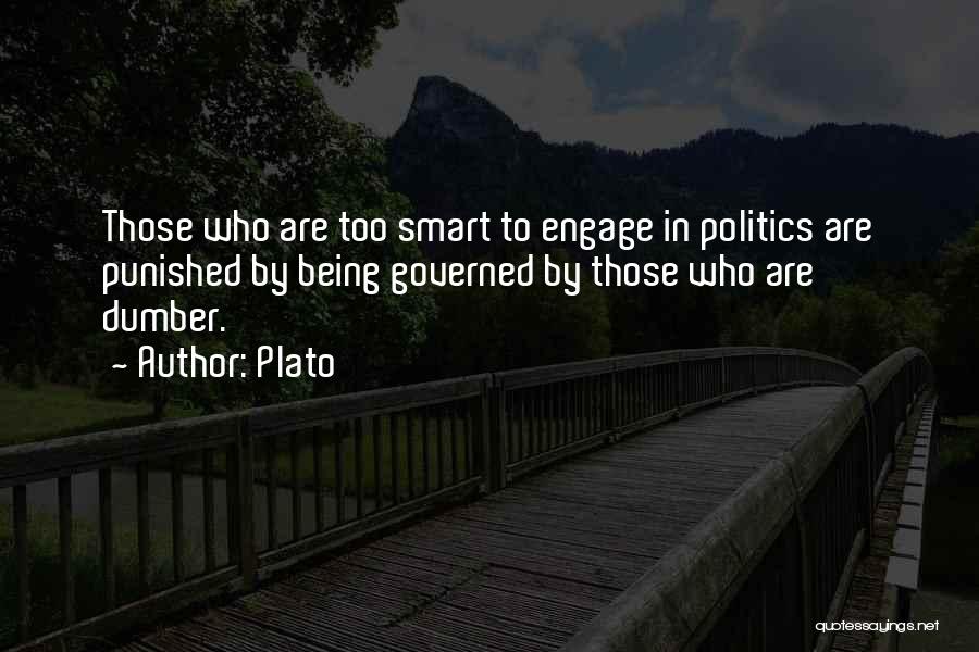 Plato Quotes: Those Who Are Too Smart To Engage In Politics Are Punished By Being Governed By Those Who Are Dumber.