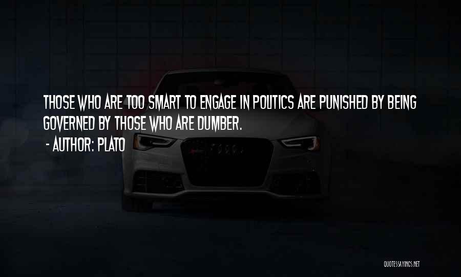 Plato Quotes: Those Who Are Too Smart To Engage In Politics Are Punished By Being Governed By Those Who Are Dumber.