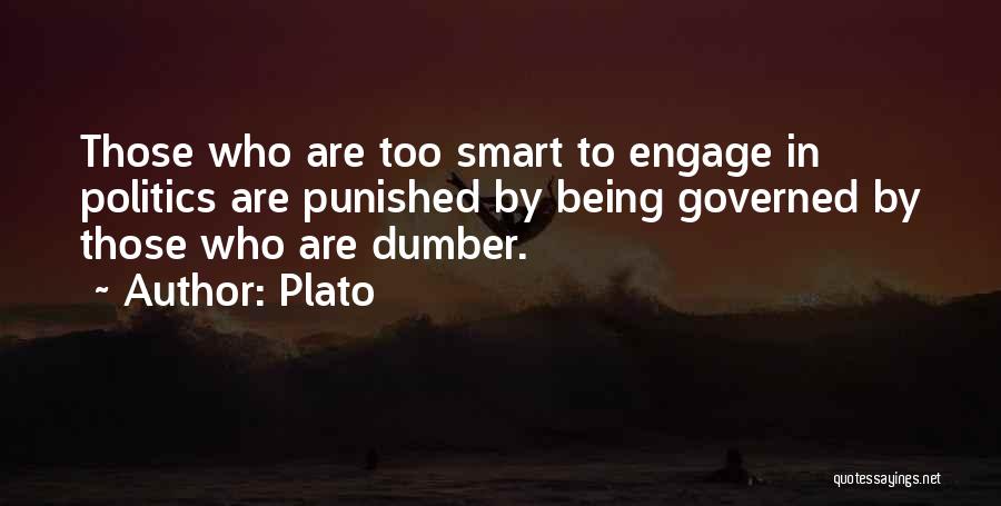 Plato Quotes: Those Who Are Too Smart To Engage In Politics Are Punished By Being Governed By Those Who Are Dumber.