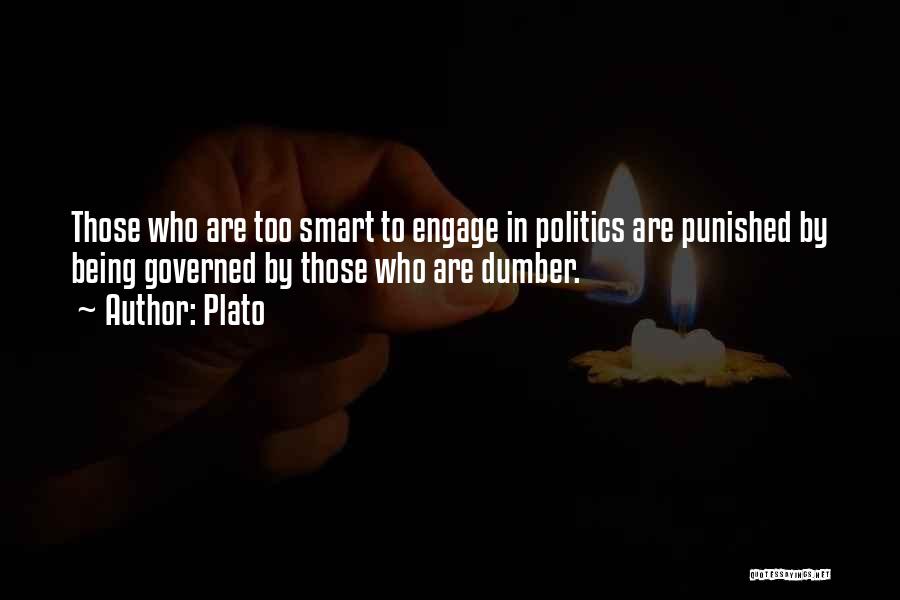 Plato Quotes: Those Who Are Too Smart To Engage In Politics Are Punished By Being Governed By Those Who Are Dumber.