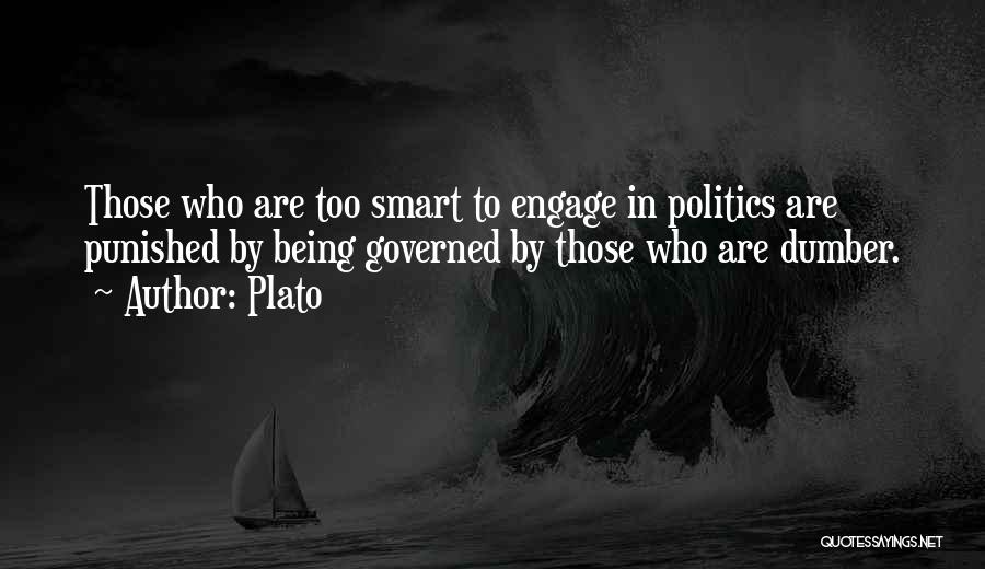 Plato Quotes: Those Who Are Too Smart To Engage In Politics Are Punished By Being Governed By Those Who Are Dumber.