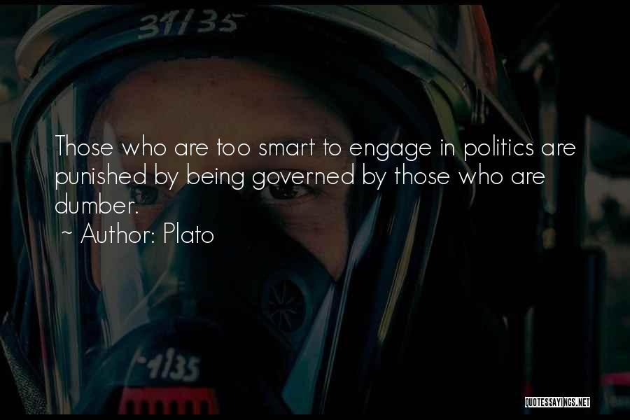 Plato Quotes: Those Who Are Too Smart To Engage In Politics Are Punished By Being Governed By Those Who Are Dumber.