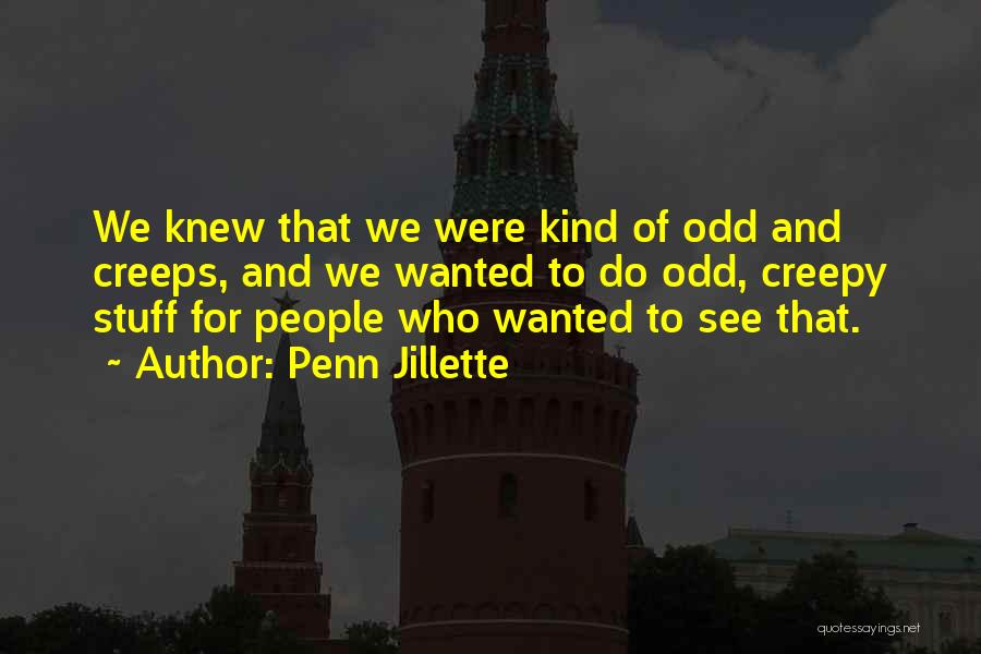 Penn Jillette Quotes: We Knew That We Were Kind Of Odd And Creeps, And We Wanted To Do Odd, Creepy Stuff For People
