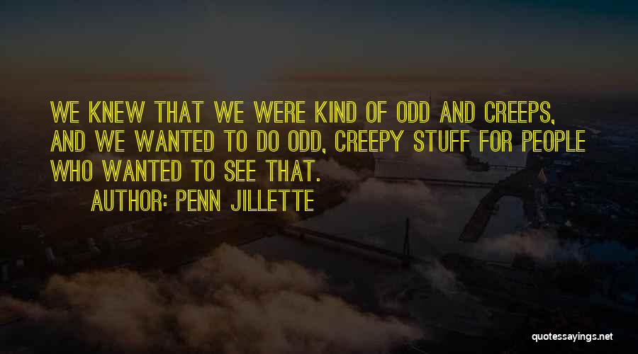 Penn Jillette Quotes: We Knew That We Were Kind Of Odd And Creeps, And We Wanted To Do Odd, Creepy Stuff For People