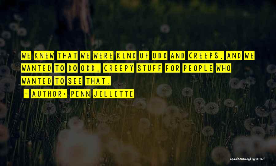 Penn Jillette Quotes: We Knew That We Were Kind Of Odd And Creeps, And We Wanted To Do Odd, Creepy Stuff For People