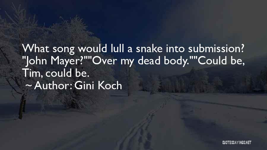 Gini Koch Quotes: What Song Would Lull A Snake Into Submission? John Mayer?over My Dead Body.could Be, Tim, Could Be.