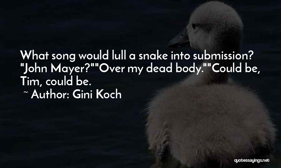 Gini Koch Quotes: What Song Would Lull A Snake Into Submission? John Mayer?over My Dead Body.could Be, Tim, Could Be.