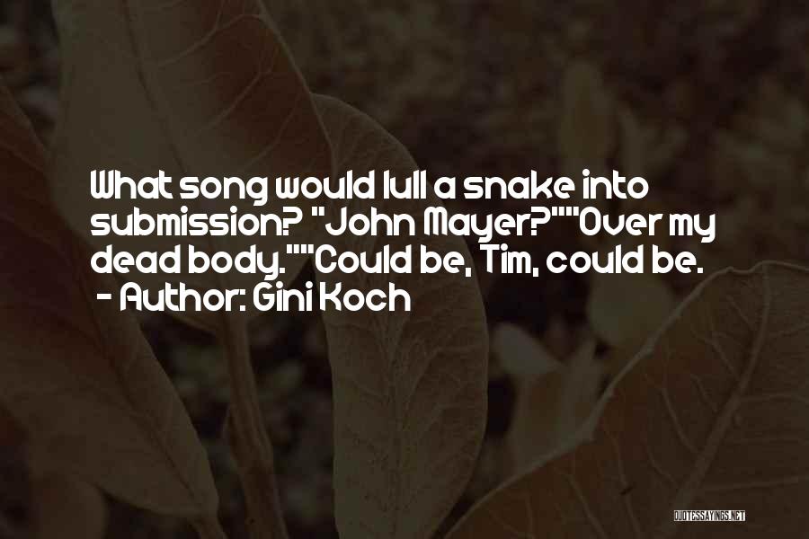 Gini Koch Quotes: What Song Would Lull A Snake Into Submission? John Mayer?over My Dead Body.could Be, Tim, Could Be.