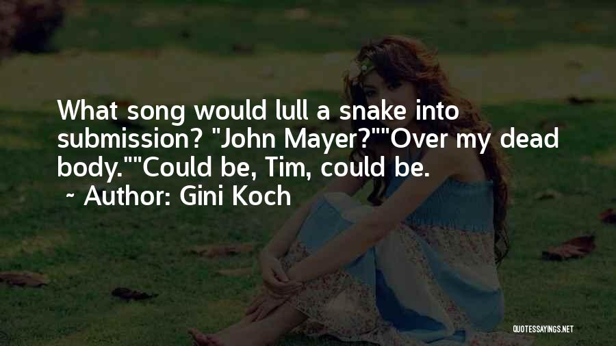 Gini Koch Quotes: What Song Would Lull A Snake Into Submission? John Mayer?over My Dead Body.could Be, Tim, Could Be.