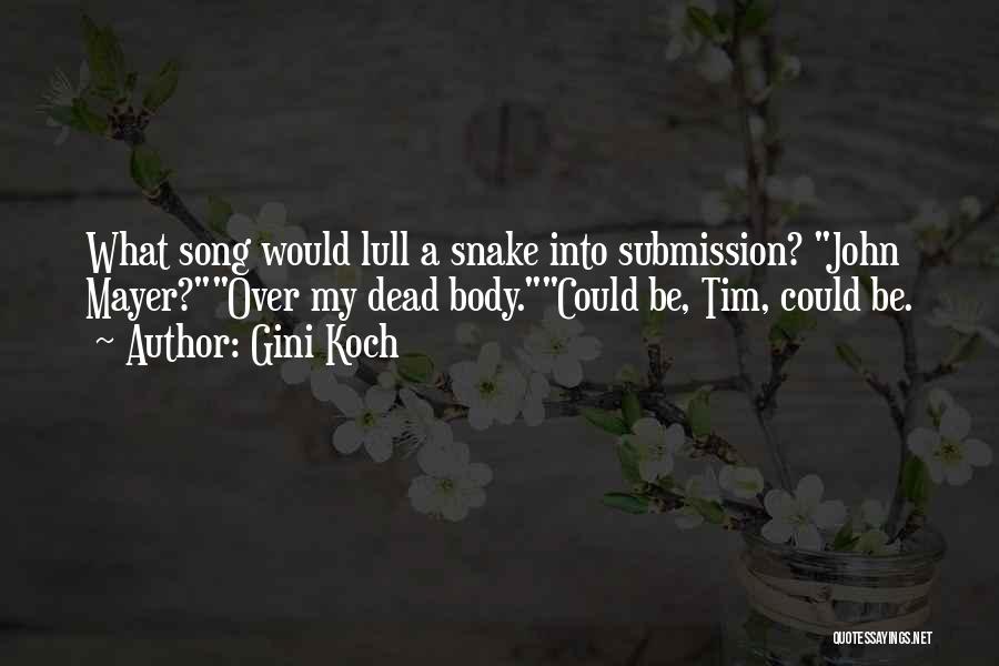 Gini Koch Quotes: What Song Would Lull A Snake Into Submission? John Mayer?over My Dead Body.could Be, Tim, Could Be.