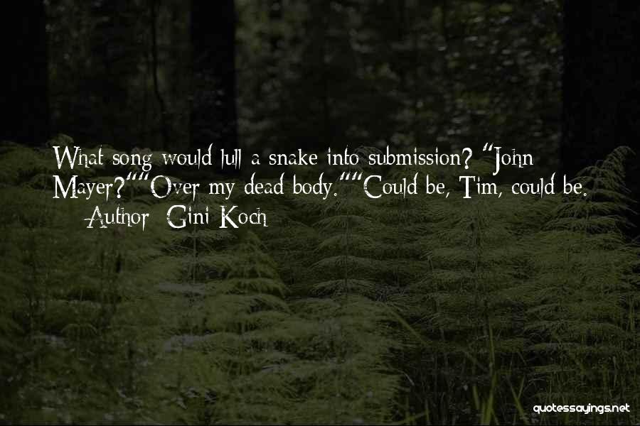 Gini Koch Quotes: What Song Would Lull A Snake Into Submission? John Mayer?over My Dead Body.could Be, Tim, Could Be.