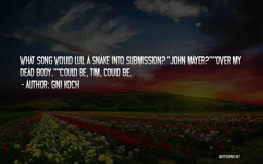 Gini Koch Quotes: What Song Would Lull A Snake Into Submission? John Mayer?over My Dead Body.could Be, Tim, Could Be.