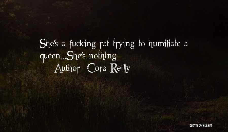 Cora Reilly Quotes: She's A Fucking Rat Trying To Humiliate A Queen...she's Nothing