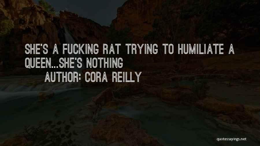 Cora Reilly Quotes: She's A Fucking Rat Trying To Humiliate A Queen...she's Nothing