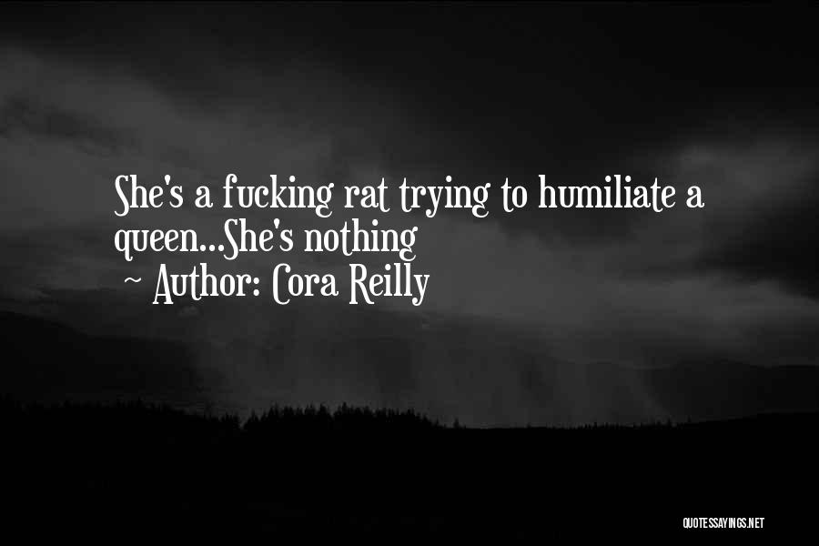 Cora Reilly Quotes: She's A Fucking Rat Trying To Humiliate A Queen...she's Nothing