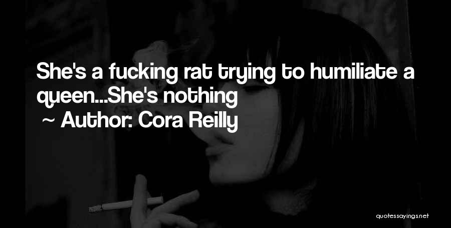 Cora Reilly Quotes: She's A Fucking Rat Trying To Humiliate A Queen...she's Nothing