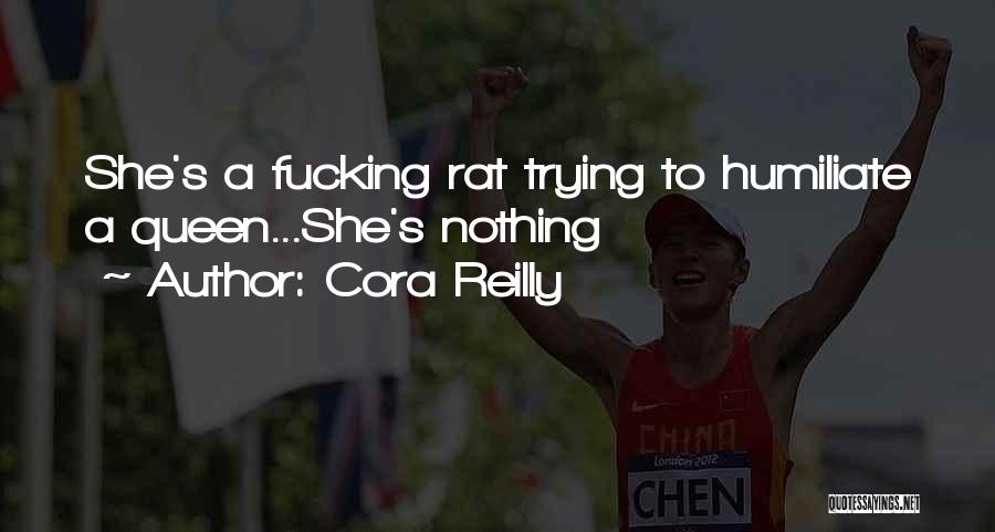 Cora Reilly Quotes: She's A Fucking Rat Trying To Humiliate A Queen...she's Nothing