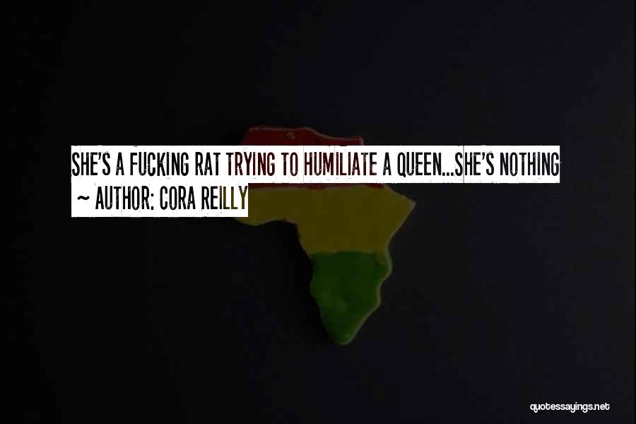 Cora Reilly Quotes: She's A Fucking Rat Trying To Humiliate A Queen...she's Nothing