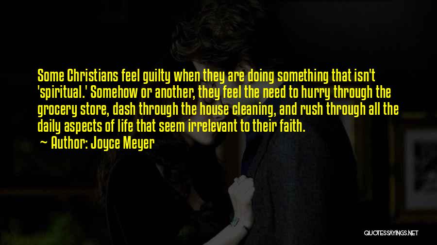 Joyce Meyer Quotes: Some Christians Feel Guilty When They Are Doing Something That Isn't 'spiritual.' Somehow Or Another, They Feel The Need To