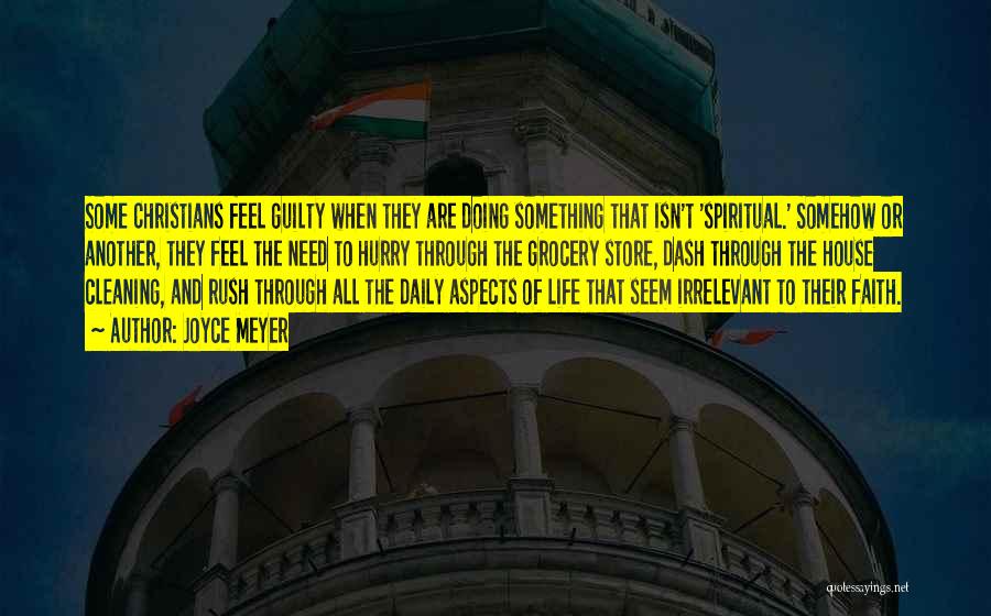 Joyce Meyer Quotes: Some Christians Feel Guilty When They Are Doing Something That Isn't 'spiritual.' Somehow Or Another, They Feel The Need To