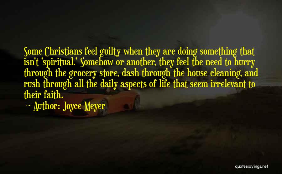 Joyce Meyer Quotes: Some Christians Feel Guilty When They Are Doing Something That Isn't 'spiritual.' Somehow Or Another, They Feel The Need To