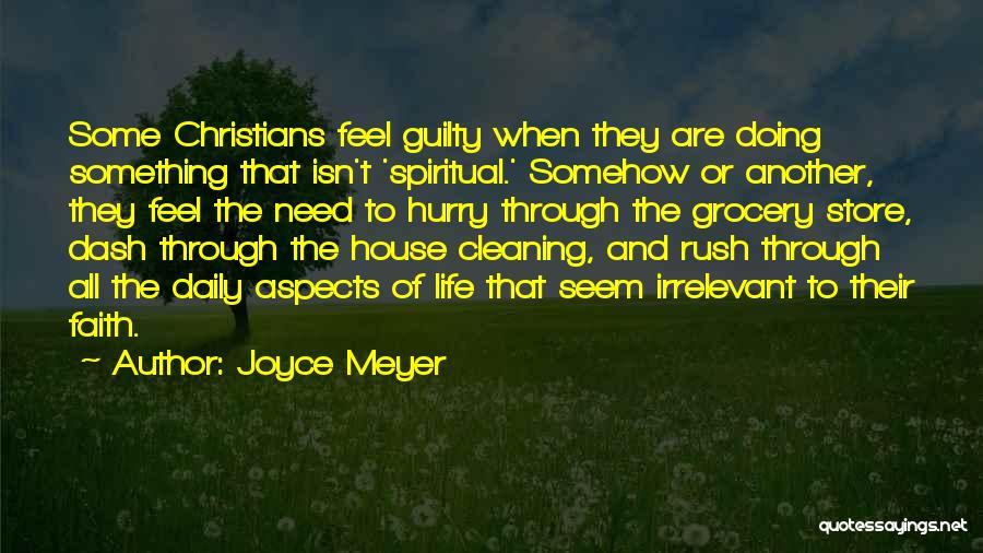 Joyce Meyer Quotes: Some Christians Feel Guilty When They Are Doing Something That Isn't 'spiritual.' Somehow Or Another, They Feel The Need To