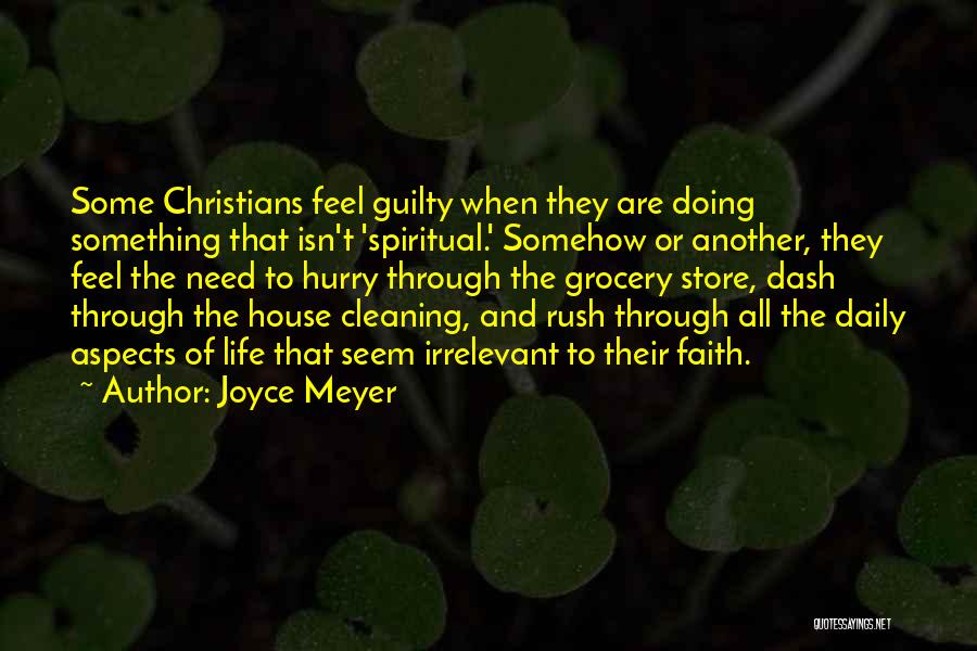 Joyce Meyer Quotes: Some Christians Feel Guilty When They Are Doing Something That Isn't 'spiritual.' Somehow Or Another, They Feel The Need To
