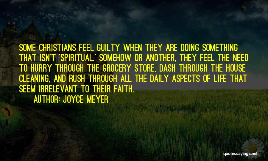 Joyce Meyer Quotes: Some Christians Feel Guilty When They Are Doing Something That Isn't 'spiritual.' Somehow Or Another, They Feel The Need To