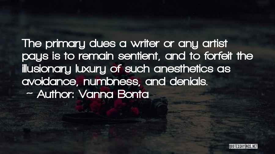 Vanna Bonta Quotes: The Primary Dues A Writer Or Any Artist Pays Is To Remain Sentient, And To Forfeit The Illusionary Luxury Of