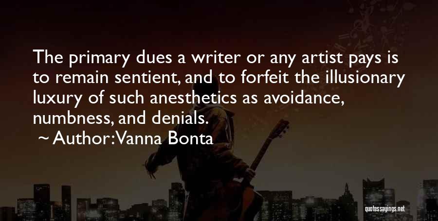 Vanna Bonta Quotes: The Primary Dues A Writer Or Any Artist Pays Is To Remain Sentient, And To Forfeit The Illusionary Luxury Of