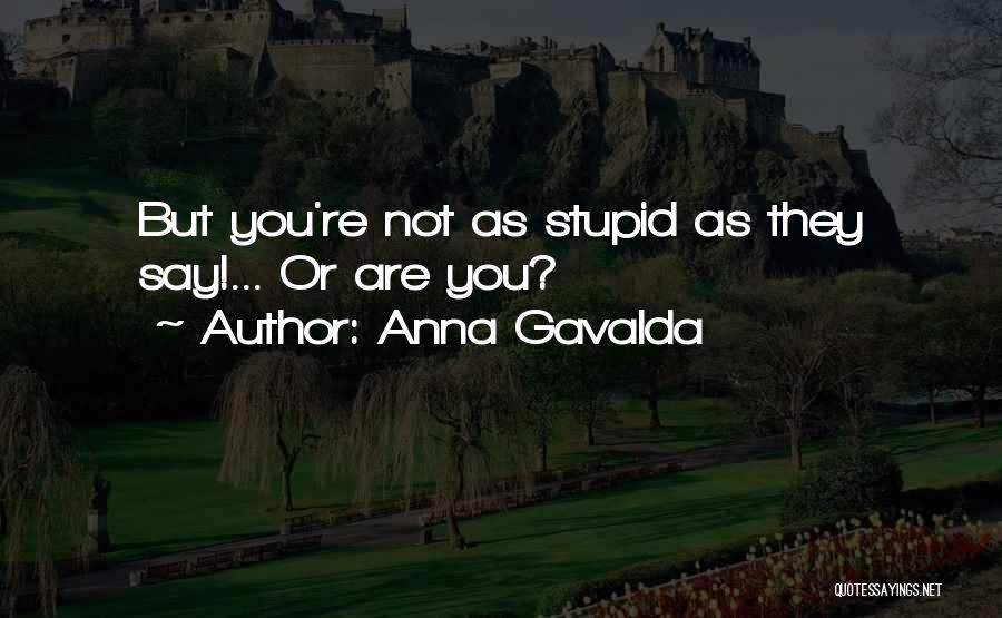 Anna Gavalda Quotes: But You're Not As Stupid As They Say!... Or Are You?
