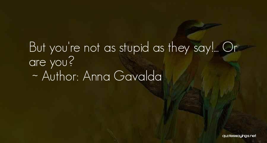 Anna Gavalda Quotes: But You're Not As Stupid As They Say!... Or Are You?