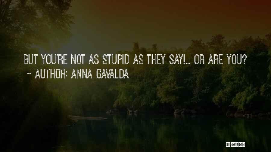 Anna Gavalda Quotes: But You're Not As Stupid As They Say!... Or Are You?