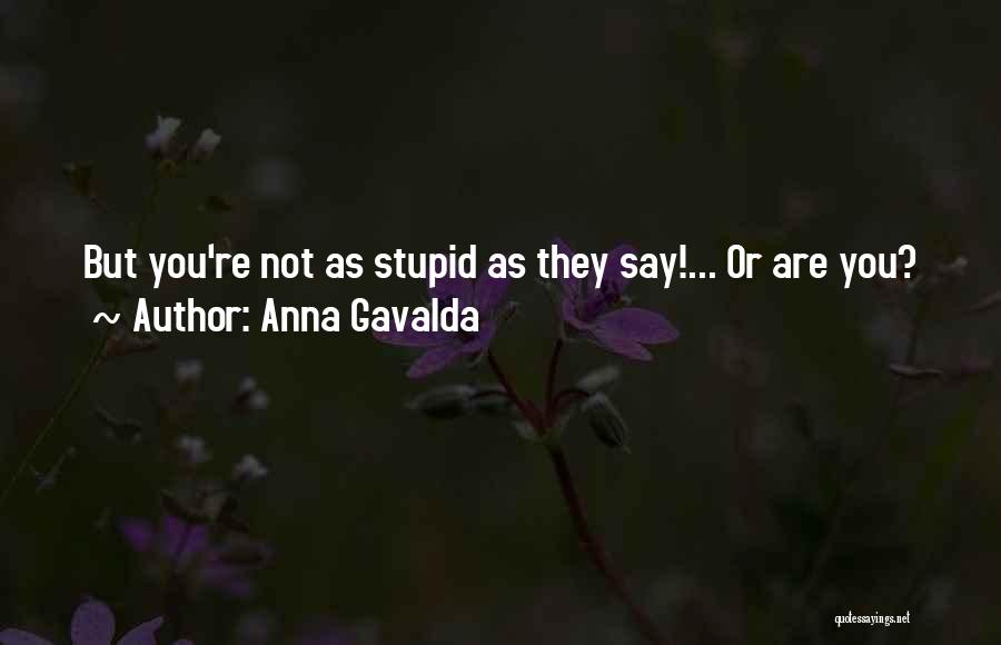Anna Gavalda Quotes: But You're Not As Stupid As They Say!... Or Are You?