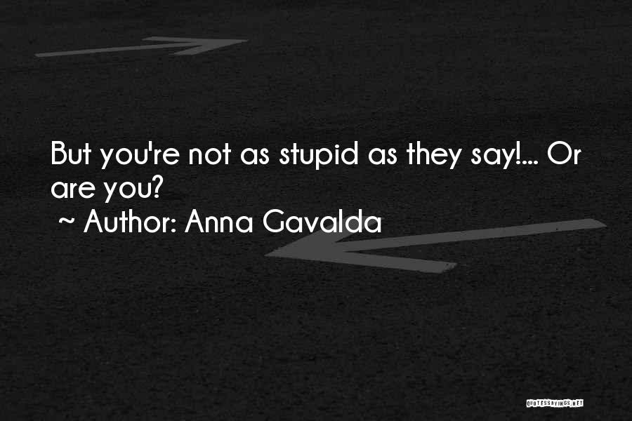 Anna Gavalda Quotes: But You're Not As Stupid As They Say!... Or Are You?