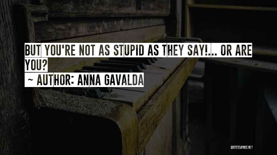 Anna Gavalda Quotes: But You're Not As Stupid As They Say!... Or Are You?