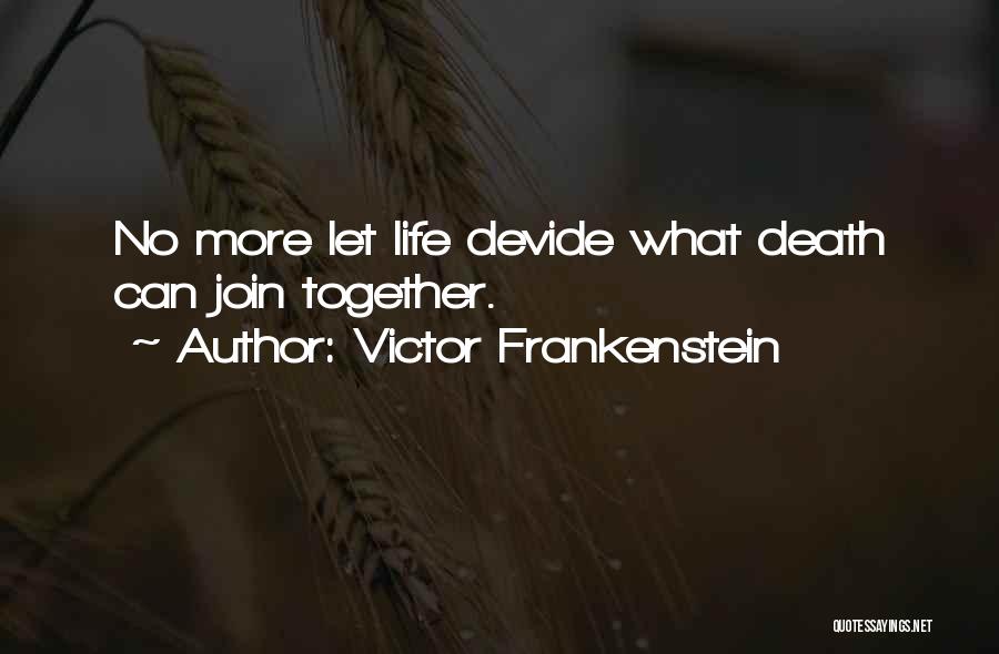 Victor Frankenstein Quotes: No More Let Life Devide What Death Can Join Together.