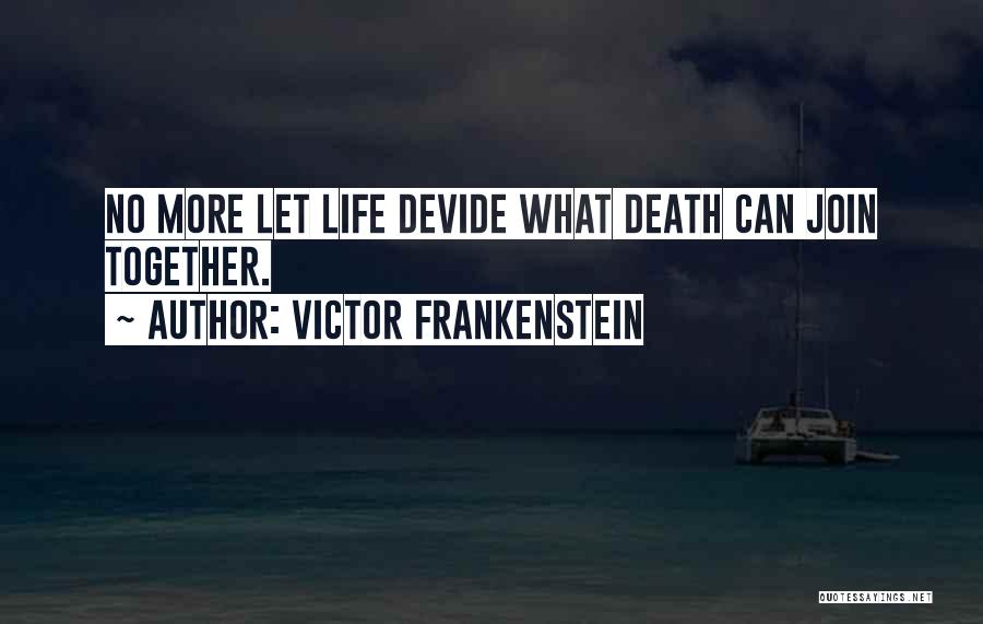 Victor Frankenstein Quotes: No More Let Life Devide What Death Can Join Together.