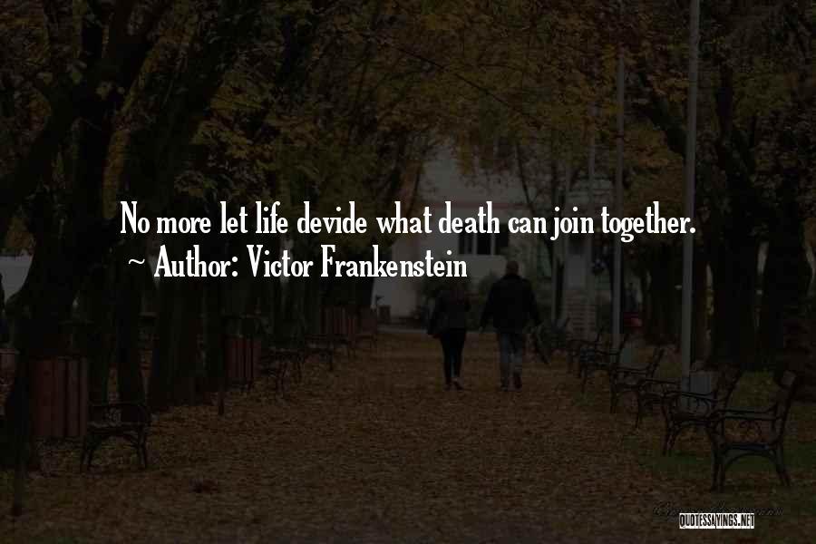 Victor Frankenstein Quotes: No More Let Life Devide What Death Can Join Together.