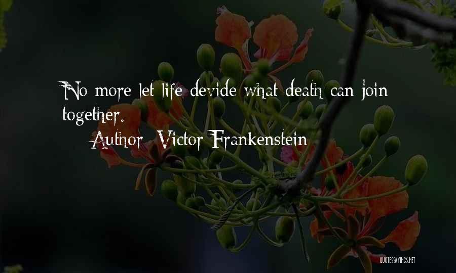 Victor Frankenstein Quotes: No More Let Life Devide What Death Can Join Together.