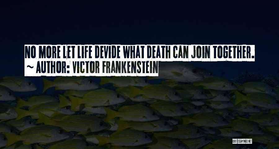 Victor Frankenstein Quotes: No More Let Life Devide What Death Can Join Together.
