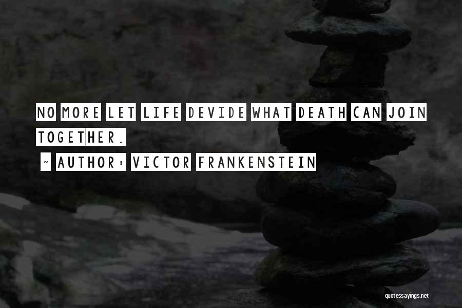 Victor Frankenstein Quotes: No More Let Life Devide What Death Can Join Together.