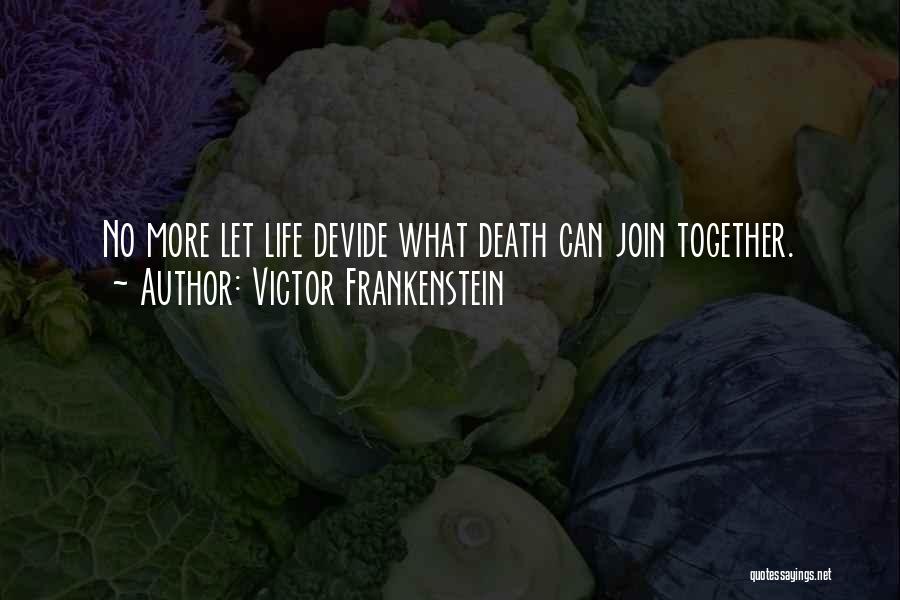 Victor Frankenstein Quotes: No More Let Life Devide What Death Can Join Together.