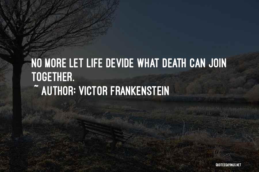 Victor Frankenstein Quotes: No More Let Life Devide What Death Can Join Together.