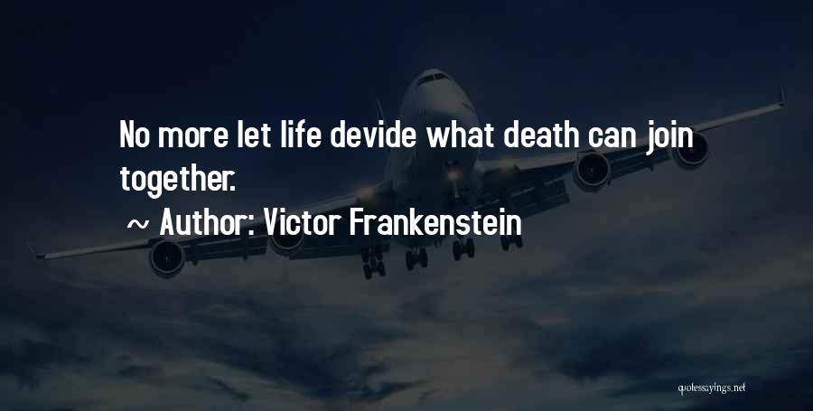 Victor Frankenstein Quotes: No More Let Life Devide What Death Can Join Together.